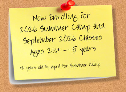 Now Enrolling for  2026 Summer Camp and September 2026 Classes Ages 2�* - 5 years    *2 years old by April for Summer Camp